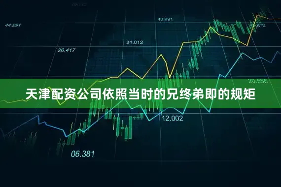 天津配资公司依照当时的兄终弟即的规矩