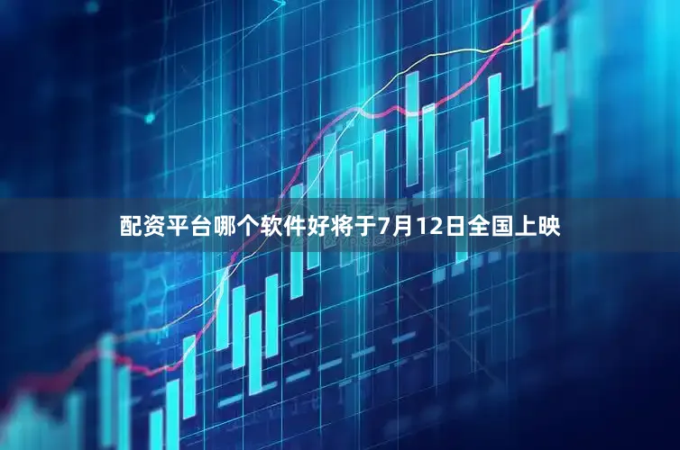 配资平台哪个软件好将于7月12日全国上映