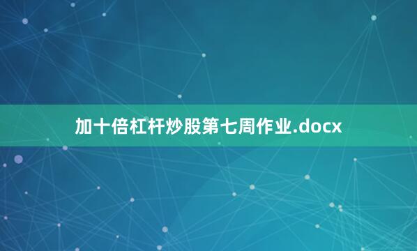 加十倍杠杆炒股第七周作业.docx